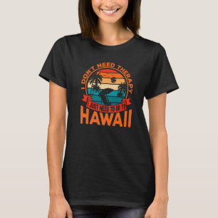 Hawaiian Summer Holidays I Just Need To Go To Hawa T-Shirt