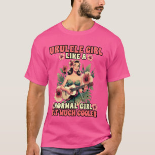 Hawaiian Uke Ukulele Girl Like A Normal Girl But M T-Shirt