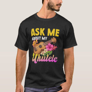 Hawaiian Ukulele Uke Ask Me About My Ukulele T-Shirt