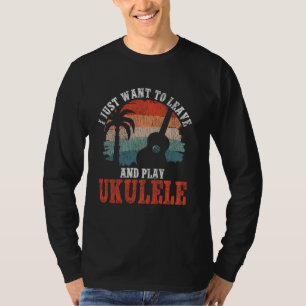 Hawaiian Ukulele Uke I Just Want To Leave And Play T-Shirt