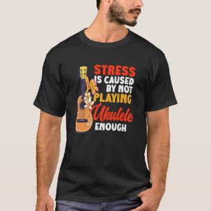 Hawaiian Ukulele Uke Stress Is Caused By Not Playi T-Shirt