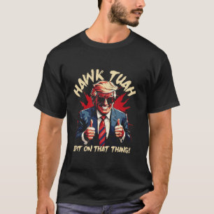 Hawk Tuah Spit On That Thang Patriotic President T T-Shirt