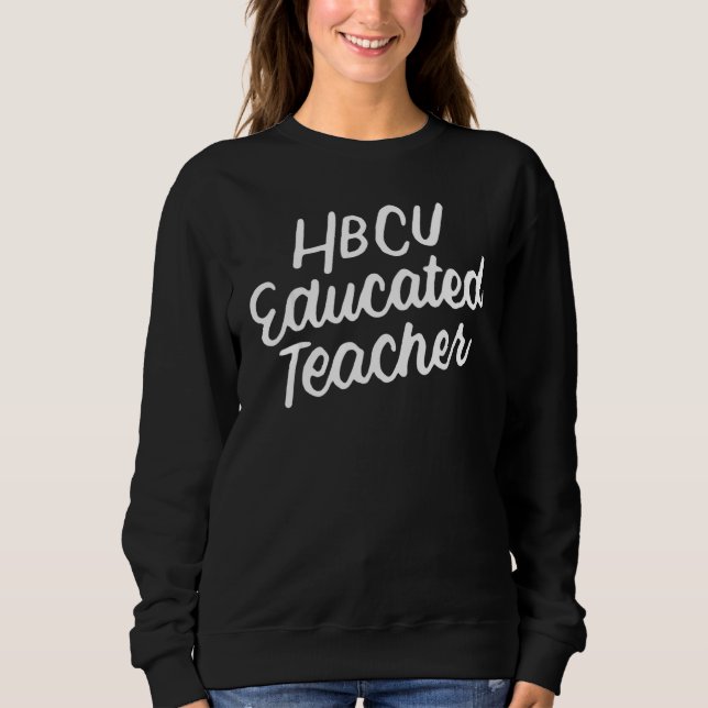 Hbcu Educated Teacher Black History Month Sweatshirt (Front)