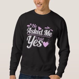 He Asked Me And I Said Yes Engagement Hearts Propo Sweatshirt