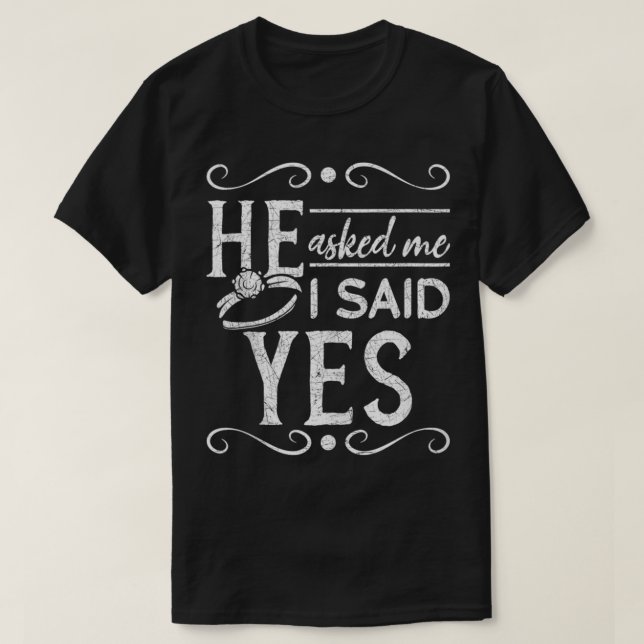 He Asked Me I Said Yes Fiancee Engaged Couple Enga T-Shirt (Design Front)