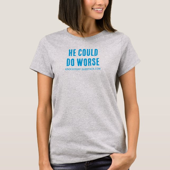 He Could Do Worse T-Shirt (Front)
