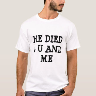 HE DIED 4 U AND ME T-Shirt