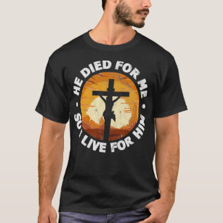 He Died for Me and So I Live for Him Christian Jes T-Shirt