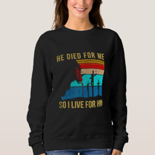 He Died For Me So I Live For Him Christmas Jesus C Sweatshirt