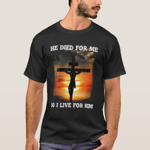 He Died For Me So I Live For Him Jesus Lovers T-Shirt