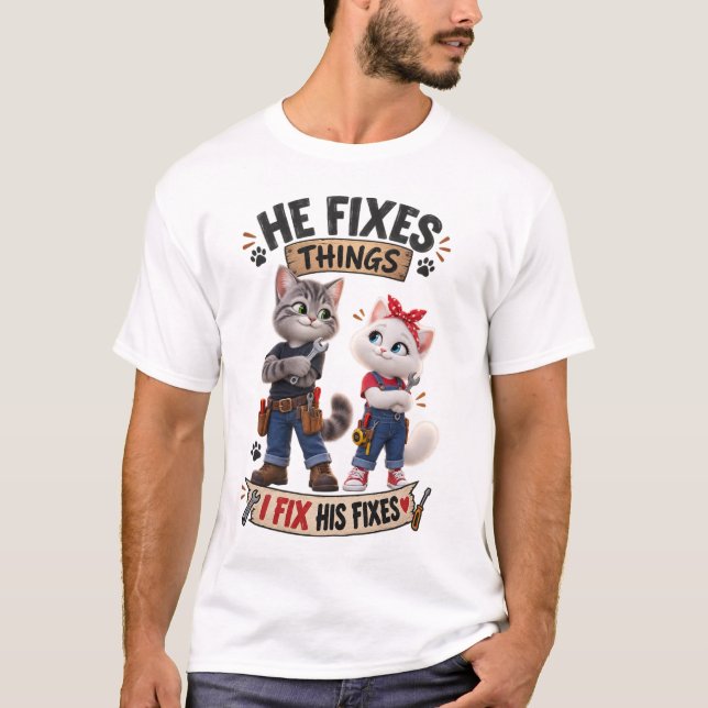 He Fixes Things I Fix His Fixes Funny Cat T-Shirt (Front)