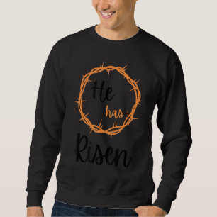 He Has Risen Jesus Christian Happy Easter Thorns R Sweatshirt