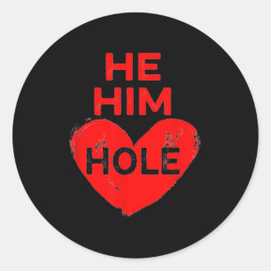 He Him Hole Heart Funny Valentines Day  Classic Round Sticker