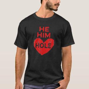 He Him Hole Heart Funny Valentines Day T-Shirt