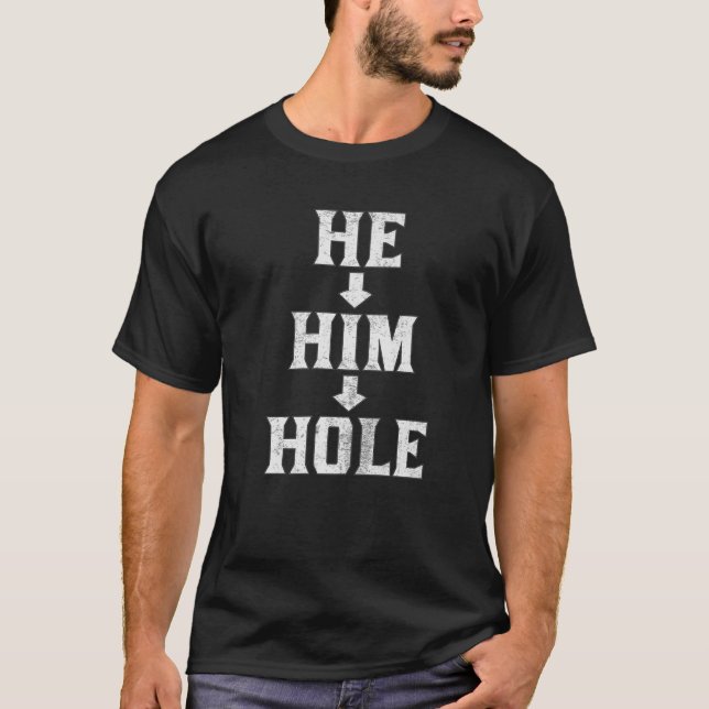 He Him Hole T-Shirt (Front)
