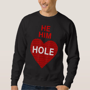 He Him Hole  Valentine's Day Funny Sarcastic Sayin Sweatshirt