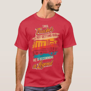 He is becoming a legend Truck Driver Birthday Truc T-Shirt