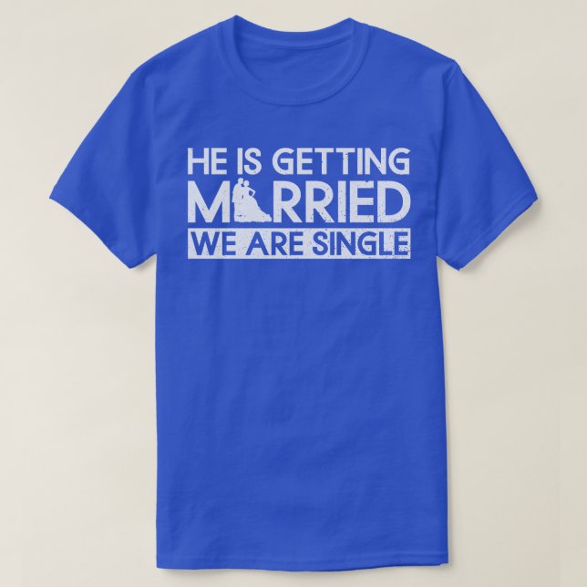 He Is Getting Married We Are Single   Bachelor Par T-Shirt (Design Front)