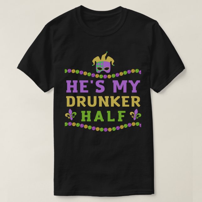 He Is My Drunker Half Funny Mardi Gras Couple T-Shirt (Design Front)