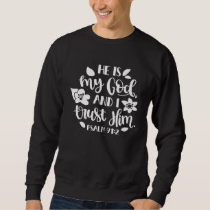 He Is My God And I Trust Him Bible Quote Belief Fa Sweatshirt