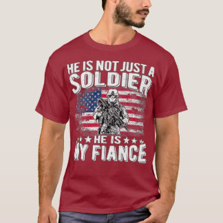 He Is Not Just A Soldier He Is My Fiance Proud T-Shirt