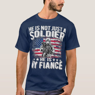 He Is Not Just A Soldier He Is My Fiance Proud T-Shirt