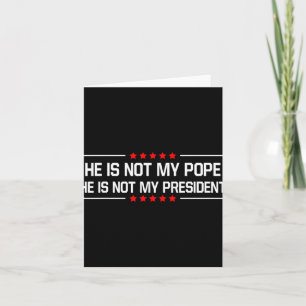 He Is Not My Pope Trump And Not My President Funny Card