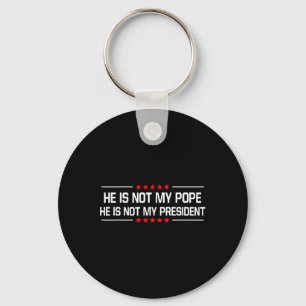 He Is Not My Pope Trump And Not My President Funny Key Ring