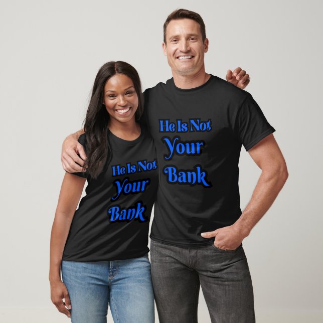 He Is Not Your Bank Funny Saying T-Shirt (Unisex)
