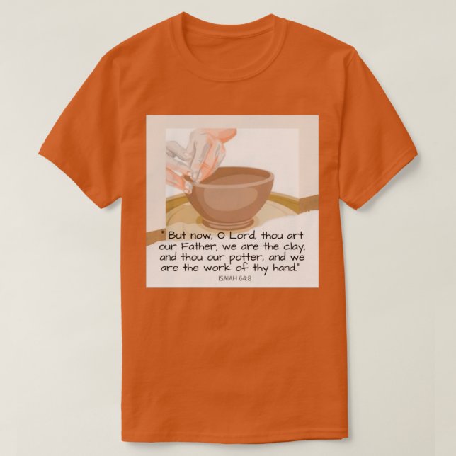 He is the potter we are the clay Isaiah T-Shirt (Design Front)