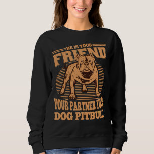He Is Your Friend Your Partner Your Dog Pitbull Sweatshirt