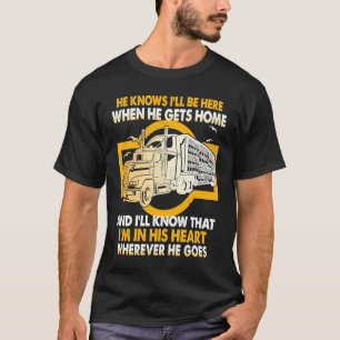 He Knows I'll Be Here When He Gets Home Trucker's T-Shirt