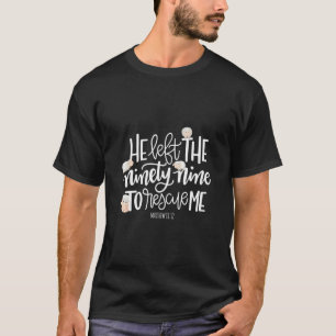 He Left The 99 To Rescue Me Lord Is My Shepherd Ch T-Shirt