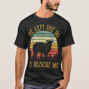 He Left The 99 To Rescue Me  T-Shirt