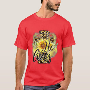 He Lives Sunflowers Faith Jesus Cross Christian Ea T-Shirt
