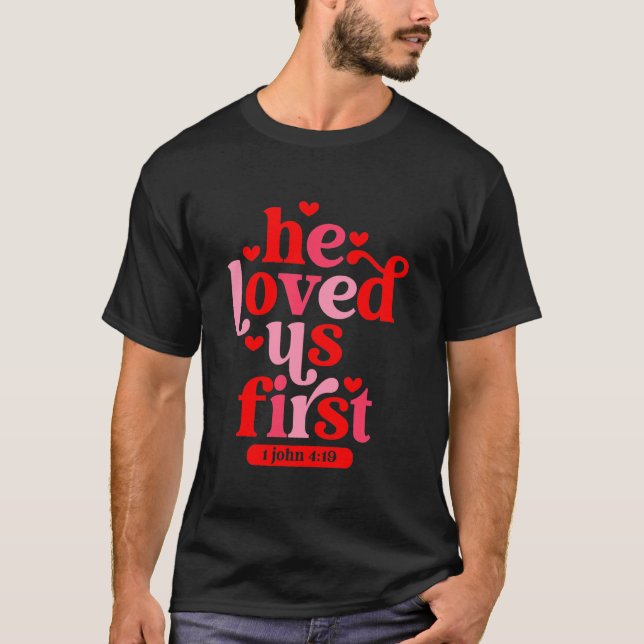He Loved Us First 1 John 4 19 T-Shirt (Front)
