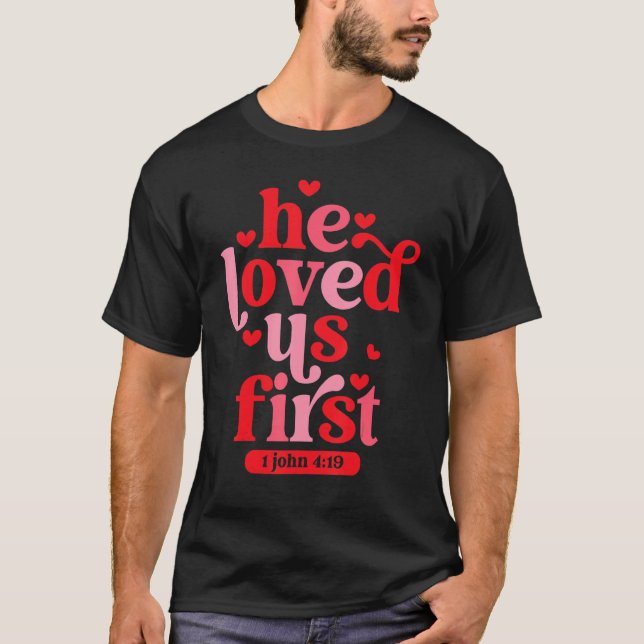 He Loved Us First Heart Happy Valentine's Day Coup T-Shirt (Front)