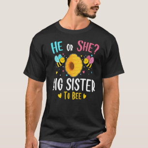 He Or She Big Sister To Bee Gender Reveal Baby Sho T-Shirt