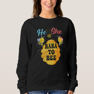 He Or She Nana To Bee What Will It Bee Gender Reve Sweatshirt