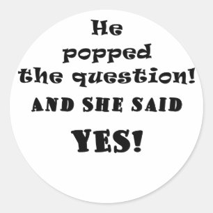 He Popped the Question and She said Yes Classic Round Sticker