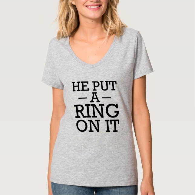 He put a ring on it funny fiance engaged bride T-Shirt (Front)