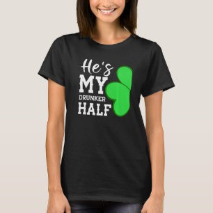He S My Drunker Half  Funny St Patricks Day Couple T-Shirt