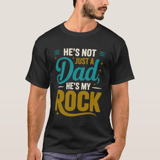 He’s Not Just a Dad, He’s My Rock T-Shirt (Front)