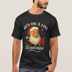 He’s On A List It’s Not Mine Funny Santa Christmas T-Shirt