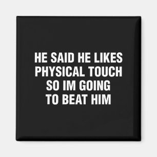 He Said He Likes Physical Touch Funny Sarcastic Magnet