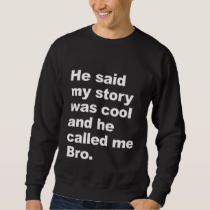 He said my story was cool sweatshirt