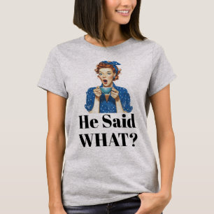 He Said What? T-Shirt
