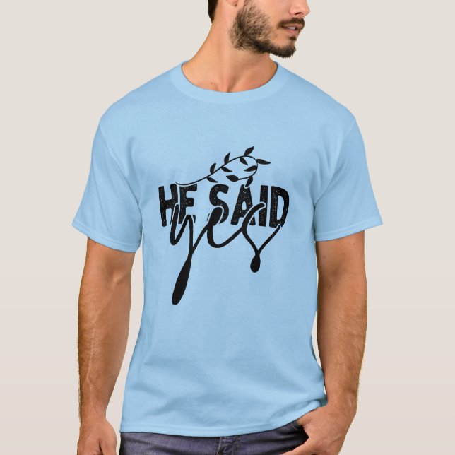 He Said Yes Funny Engagement Proposal T-Shirt (Front)