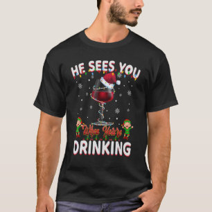 He Sees You When Your Drinking Wine Christmas For T-Shirt