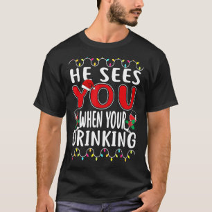 He Sees You When Your Drinking Wine Christmas For T-Shirt